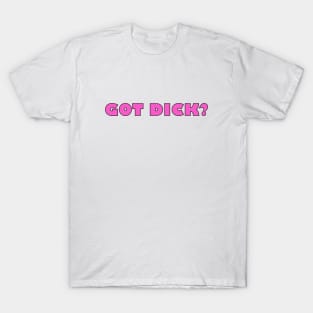 Got dick? T-Shirt